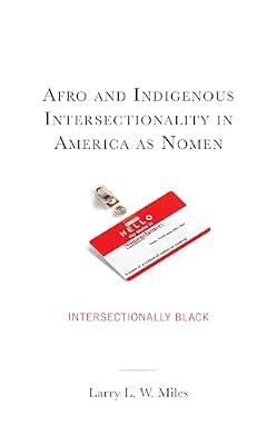 Afro and Indigenous Intersectionality in America as Nomen: Intersectionally Black (The Black Atlantic Cultural Series: Revisioning Artistic, ... Psychological, and Sociological Perspectives) by Miles Clark Atlanta University, Larry L. W. | Hardcover | Social & Cultural Anthropology