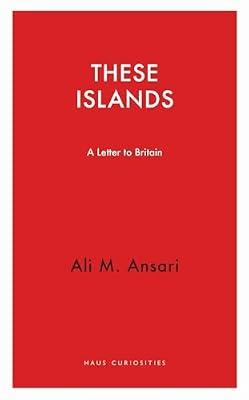 These Islands: A Letter To Britain (Haus Curiosities) by Ansari, Ali M. | Paperback | Political Ideologies