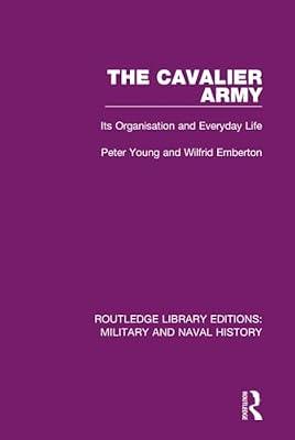 The Cavalier Army: Its Organisation and Everyday Life: 24 (Routledge Library Editions: Military and Naval History, 24) by Young, Peter; Emberton, Wilfrid | Hardcover | History