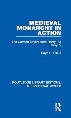 Medieval Monarchy in Action: The German Empire from Henry I to Henry IV: 21 (Routledge Library Editions: The Medieval World) by Hill  Jr, Boyd H. | Hardcover | European History