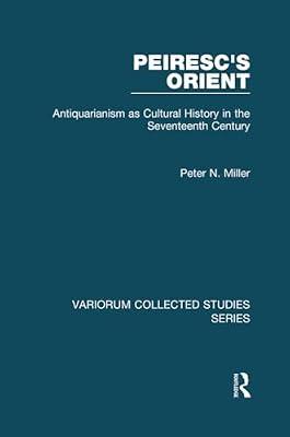 Peiresc's Orient: Antiquarianism As Cultural History in the Seventeenth Century (Variorum Collected Studies) by Miller, Peter N. | Paperback | History