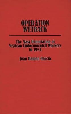 Operation Wetback: The Mass Deportation of Mexican Undocumented Workers in 1954: 2 (Contributions in Ethnic Studies) by Garcia, Juan Ramon | Hardcover | Social Science
