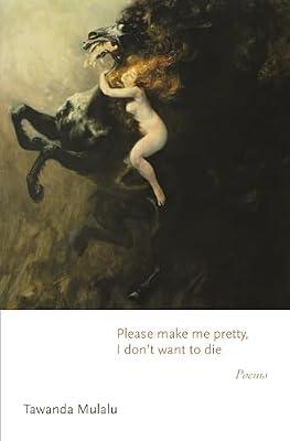 Please make me pretty, I don't want to die: Poems by Mulalu, Tawanda | Paperback | Poetry