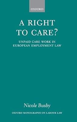 A Right to Care?: Unpaid Work in European Employment Law (Oxford Labour Law) by Busby, Nicole | Hardcover | Law