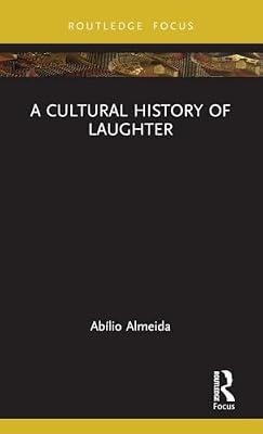 A Cultural History of Laughter (Routledge Focus: Morality, Society and Culture) by Almeida, Ablio | Hardcover | History