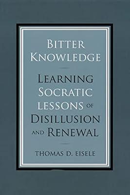 Bitter Knowledge: Learning Socratic Lessons of Disillusion and Renewal by Eisele, Thomas D. | Hardcover | Western Philosophy: Ancient