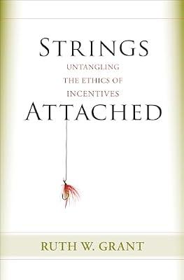 Strings Attached: Untangling the Ethics of Incentives by Grant, Ruth W. | Hardcover | Business & Economics
