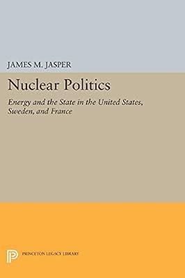 Nuclear Politics: Energy and the State in the United States, Sweden, and France by Jasper, James M. | Paperback | Political Science