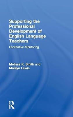 Supporting the Professional Development of English Language Teachers: Facilitative Mentoring by Smith, Melissa K.; Lewis, Marilyn | Hardcover | Education