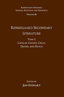 Volume 18, Tome I: Kierkegaard Secondary Literature: Catalan, Chinese, Czech, Danish, and Dutch (Kierkegaard Research: Sources, Reception and Resources) by Stewart, Jon | Hardcover | Philosophy