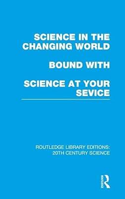 Science in the Changing World Bound With Science at Your Service (Routledge Library Editions: 20th Century Science) by Various | Hardcover | Science
