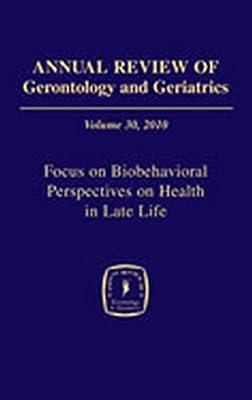 Annual Review of Gerontology and Geriatrics, Volume 30, 2010: Focus on Biobehavioral Perspectives on Health in Late Life | Hardcover | Geriatric Medicine
