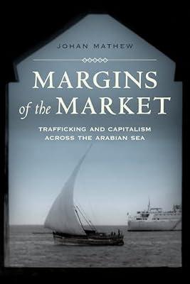Margins of the Market: Trafficking and Capitalism Across the Arabian Sea: 24 (California World History Library, 24) by Mathew, Johan | Paperback | History