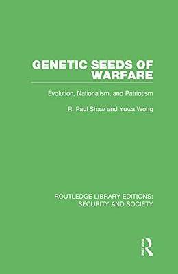 Genetic Seeds of Warfare: Evolution, Nationalism, and Patriotism: 11 (Routledge Library Editions: Security and Society, 11) by Wong, Yuwa; Shaw, R. Paul | Hardcover | Political Science