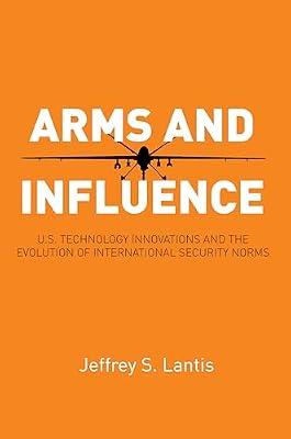 Arms and Influence: U.S. Technology Innovations and the Evolution of International Security Norms by Lantis, Jeffrey S. | Paperback | War & Defence Operations