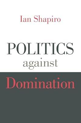 Politics Against Domination by Shapiro, Ian | Paperback | Social And Political Philosophy