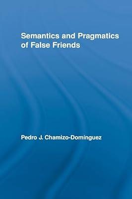 Semantics and Pragmatics of False Friends (Routledge Studies in Linguistics) by Chamizo-domfnguez, Pedro J. | Paperback | Language Arts & Disciplines