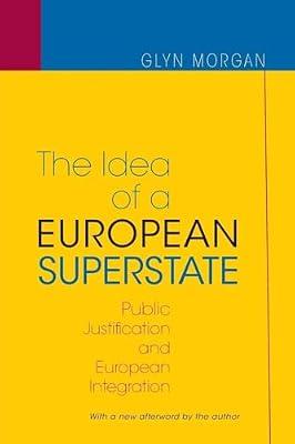 The Idea of a European Superstate: Public Justification and European Integration - New Edition by Morgan, Glyn | Paperback | Political Science