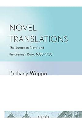 Novel Translations: The European Novel and the German Book, 1680-1730 (Signale: Modern German Letters, Cultures, and Thought) by Wiggin, Bethany | Paperback | Literary Criticism