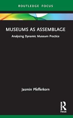 Museums As Assemblage: Analysing Dynamic Museum Practice (Museums in Focus) by Pfefferkorn, Jasmin | Paperback | Art
