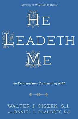 He Leadeth Me: An Extraordinary Testament of Faith by Ciszek S.J., Walter J.; Flaherty S.J., Daniel L. | Paperback | Biography & Autobiography