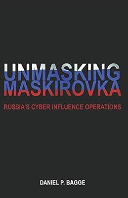 Unmasking Maskirovka: Russia's Cyber Influence Operations by Bagge, Daniel | Paperback | Political Science