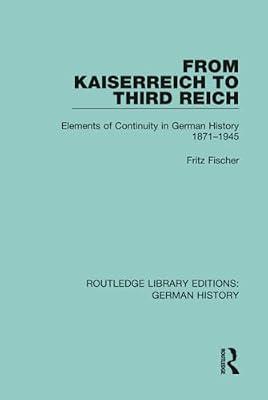 From Kaiserreich to Third Reich: Elements of Continuity in German History 1871-1945: 13 (Routledge Library Editions: German History, 13) by Fischer, Fritz | Hardcover | History