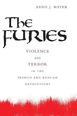 The Furies: Violence and Terror in the French and Russian Revolutions by Mayer, Arno J. | Paperback | History