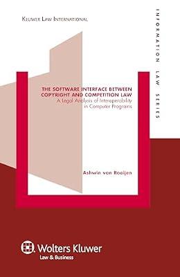 The Software Interface between Copyright and Competition Law: A Legal Analysis of Interoperability in Computer Programs (Information Law, 20) by Rooijen, Ashwin van | Hardcover | Intellectual Property Law