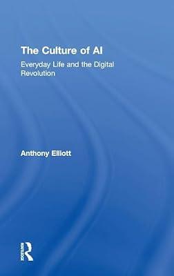 The Culture of Ai: Everyday Life and the Digital Revolution by Elliott, Anthony | Hardcover | Social Science