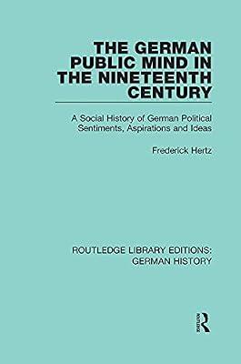 The German Public Mind in the Nineteenth Century: A Social History of German Political Sentiments, Aspirations and Ideas (3) (Routledge Library Editions: German History, 22) by Hertz, Frederick | Paperback | History