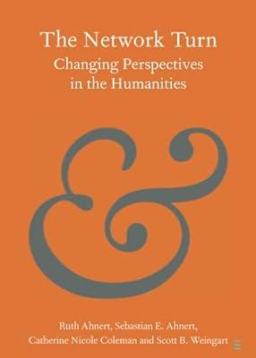 The Network Turn: Changing Perspectives in the Humanities (Elements in Publishing and Book Culture) by Weingart, Scott B.; Ahnert, Ruth; Ahnert, Sebastian E.; Coleman, Catherine Nicole | Paperback | Language Arts & Disciplines