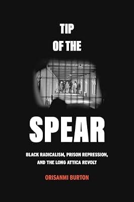 Tip of the Spear: Black Radicalism, Prison Repression, and the Long Attica Revolt by Burton, Orisanmi | Paperback | Social Science
