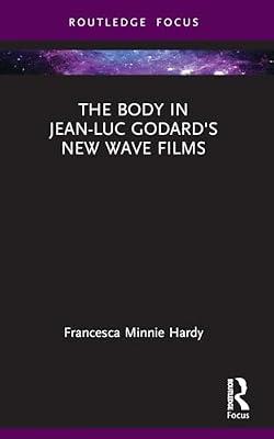 The Body in Jean-luc Godard's New Wave Films (Routledge Focus on Film Studies) by Hardy, Francesca Minnie | Paperback | Performing Arts