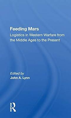 Feeding Mars: Logistics In Western Warfare From The Middle Ages To The Present by Lynn, John A. | Paperback | History
