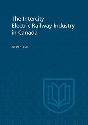 The Intercity Electric Railway Industry in Canada (Heritage) by Due, John | Paperback | Trains & Railways: General Interest