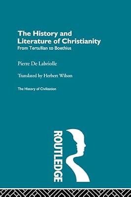 The History and Literature of Christianity: From Tertullian to Boethius (The History of Civilization) by De Labriolle, Pierre | Paperback | History