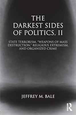 The Darkest Sides of Politics, II: State Terrorism, “Weapons of Mass Destruction,” Religious Extremism, and Organized Crime: 2 (Routledge Studies in Extremism and Democracy) by Bale, Jeffrey M. | Paperback | Regional