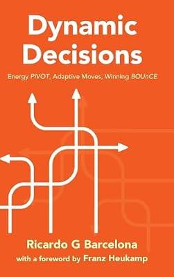 Dynamic Decisions: Energy Pivot, Adaptive Moves, Winning Bounce by Barcelona, Ricardo G. | Hardcover | Business & Economics
