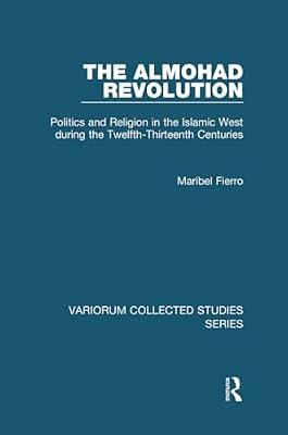 The Almohad Revolution: Politics and Religion in the Islamic West During the Twelfth-thirteenth Centuries (Variorum Collected Studies) by Fierro, Maribel | Paperback | History