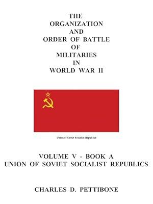 Union of Soviet Socialist Republics (v. V, Bk. A): Volume 5 (The Organization and Order of Battle of Militaries in World War II) by Pettibone, Charles D. | Paperback | Military History