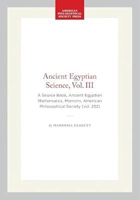 Ancient Egyptian Science, Vol. III: A Source Book, Ancient Egyptian Mathematics, Memoirs, American Philosophical Society (vol. 232) (Memoirs of the American Philosophical Society) by Clagett, Marshall | Paperback | History Of Science
