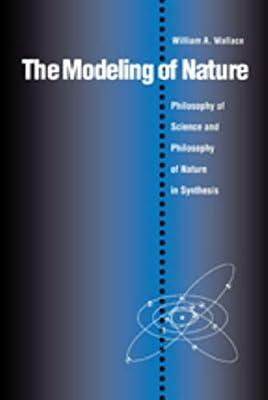 The Modeling of Nature: Philosophy of Science and the Philosophy of Nature in Synthesis by Wallace, William A. | Paperback | Philosophy Of Science