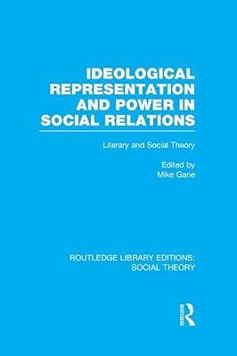 Ideological Representation and Power in Social Relations: Literary and Social Theory (Routledge Library Editions: Social Theory) by Gane, Mike | Paperback | Social Science
