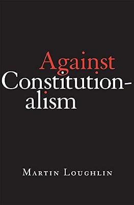 Against Constitutionalism by Loughlin, Martin | Hardcover | Law