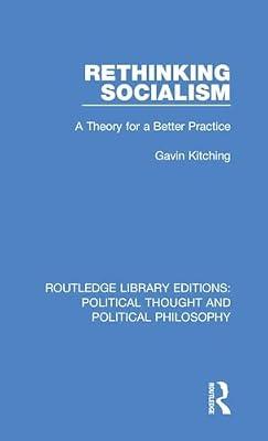 Rethinking Socialism: A Theory for a Better Practice: 32 (Routledge Library Editions: Political Thought and Political Philosophy) by Kitching, Gavin | Hardcover | History