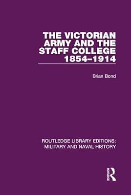 The Victorian Army and the Staff College 1854-1914: 6 (Routledge Library Editions: Military and Naval History, 6) by Bond, Brian | Hardcover | History