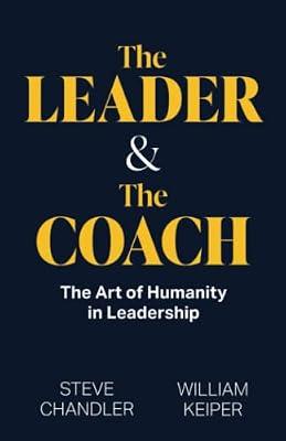 The Leader and The Coach: The Art of Humanity in Leadership by Keiper, William; Chandler, Steve | Paperback | Management: Leadership & Motivation