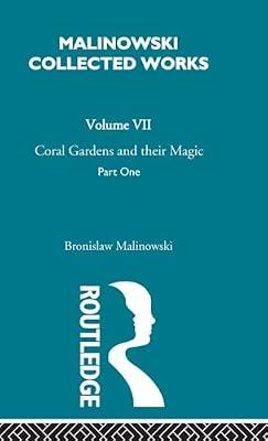 Coral Gardens and Their Magic: A Study of the Methods of Tilling the Soil and of Agricultural Rites in the Trobriand Islands : The Description of Gardening (1) (Malinowski Collected Works, 7) by Malinowski, Bronislaw | Hardcover | Literary Criticism