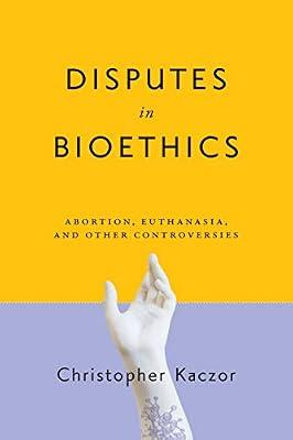 Disputes in Bioethics: Abortion, Euthanasia, and Other Controversies (Notre Dame Studies in Medical Ethics and Bioethics) by Kaczor, Christopher | Paperback | Ethics & Moral Philosophy